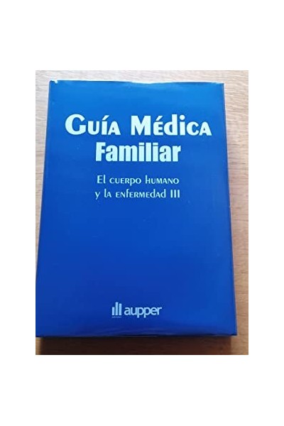 Guía médica familiar. El cuerpo humano y la enfermedad III